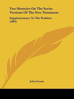 Two Memoirs On The Syriac Versions Of The New Testament(English, Paperback, Gwynn John)