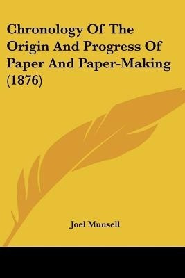 Chronology Of The Origin And Progress Of Paper And Paper-Making (1876)(English, Paperback, Munsell Joel)