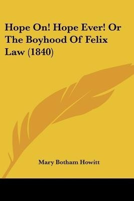 Hope On! Hope Ever! Or The Boyhood Of Felix Law (1840)(English, Paperback, Howitt Mary Botham)