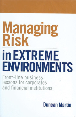 Managing Risk in Extreme Environments: Front-line business lessons for corporates and financial institutions 01 Edition(English, Paperback, Duncan Martin)