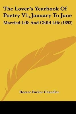 The Lover's Yearbook Of Poetry V1, January To June(English, Paperback, Chandler Horace Parker)
