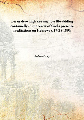 Let us draw nigh the way to a life abiding continually in the secret of God's presence meditations on Hebrews x 19-25 1894(English, Paperback, Andrew Murray)