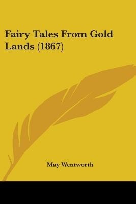 Fairy Tales From Gold Lands (1867)(English, Paperback, Wentworth May)