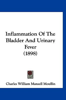Inflammation Of The Bladder And Urinary Fever (1898)(English, Paperback, Moullin Charles William Mansell)
