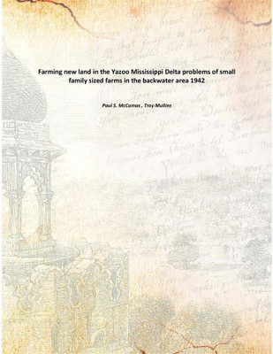 Farming new land in the Yazoo Mississippi Delta problems of small family sized farms in the backwater area 1942(English, Paperback, Paul S. McComas , Troy Mullins)