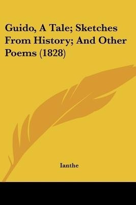 Guido, A Tale; Sketches From History; And Other Poems (1828)(English, Paperback, Ianthe)
