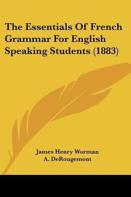 The Essentials Of French Grammar For English Speaking Students (1883)(English, Paperback, Worman James H)
