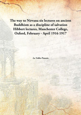 The Way To Nirvana Six Lectures On Ancient Buddhism As A Discipline Of Salvation Hibbert Lectures, Manchester College, Oxford.(English, Hardcover, La Vallee Poussin)