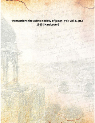 transactions the asiatic society of japan Vol: vol.41 pt.5 1913(English, Hardcover, Anonymous)