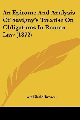 An Epitome And Analysis Of Savigny's Treatise On Obligations In Roman Law (1872)(English, Paperback, Brown Archibald)