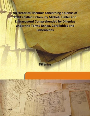 An Historical Memoir Concerning A Genus Of Plants Called Lichen, By Micheli, Haller And Linnaeusand Comprehended By Dillenius Un(Others, Hardcover, Dillenius)