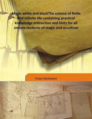 Magic White And Blackthe Science Of Finite And Infinite Life Containing Practical Knowledge Instruction And Hints For All Sincer(English, Hardcover, Franz Hartmann)