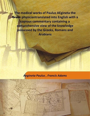 The Medical Works Of Paulus Aegineta The Greek Physiciantranslated Into English With A Copious Commentary Containing A Comprehen(English, Hardcover, Francis Adams, Aegineta Paulus)
