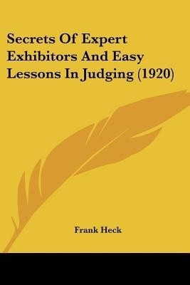 Secrets Of Expert Exhibitors And Easy Lessons In Judging (1920)(English, Paperback, Heck Frank)