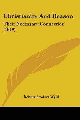Christianity And Reason(English, Paperback, Wyld Robert Stodart)