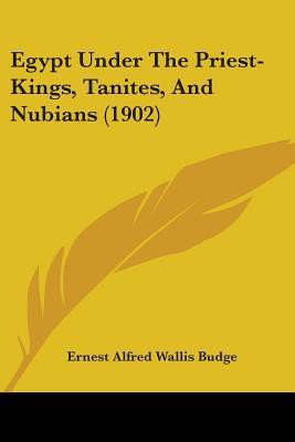 Egypt Under The Priest-Kings, Tanites, And Nubians (1902)(English, Paperback, Budge Ernest Alfred Wallis Sir)