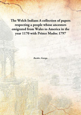 The Welch Indiansa Collection Of Papers Respecting A People Whose Ancestors Emigrated From Wales To America In The Year 1170 Wit(English, Paperback, Burder, George,)
