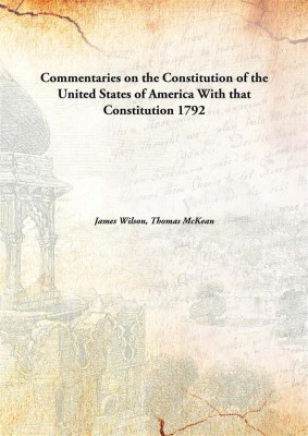 Commentaries on the Constitution of the United States of America With that Constitution(English, Hardcover, James Wilson, Thomas McKean)