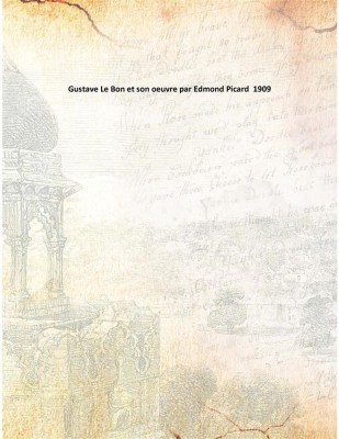 Gustave Le Bon et son oeuvre par Edmond Picard 1909(French, Paperback, Anonymous)