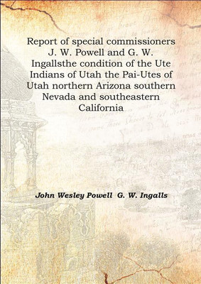 Report of special commissioners J. W. Powell and G. W. Ingallsthe condition of the Ute Indians of Utah the Pai-Utes of Utah nort(English, Hardcover, John Wesley Powell G. W. Ingalls)