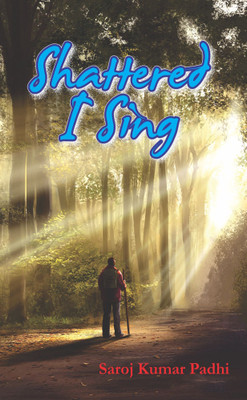 Shattered I Sing 
(Poems)(English, Paperback, Saroj K. Padhi)