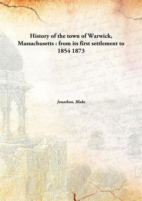 History of the town of Warwick, Massachusetts : from its first settlement to 1854(English, Hardcover, Jonathan, Blake)