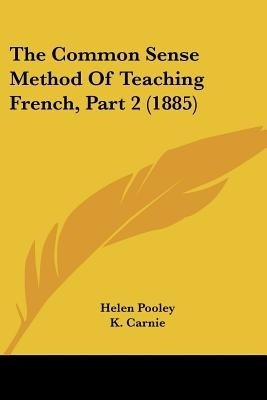 The Common Sense Method Of Teaching French, Part 2 (1885)(English, Paperback, Pooley Helen)