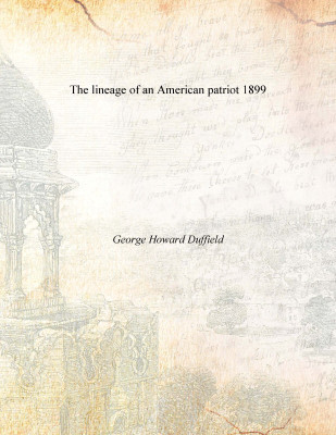 The lineage of an American patriot 1899(English, Paperback, George Howard Duffield)