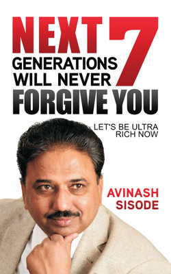 Next 7 Generations Will Never Forgive You  - Let's Be Ultra Rich Now(English, Paperback, Sisode Avinash)
