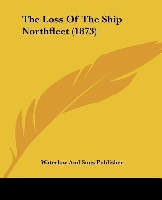 The Loss Of The Ship Northfleet (1873)(English, Paperback, Waterlow, Sons Publisher)
