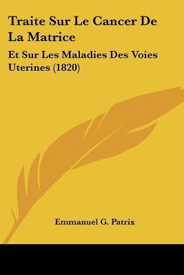 Traite Sur Le Cancer De La Matrice(English, Paperback, Patrix Emmanuel G)