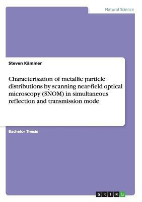 Characterisation of metallic particle distributions by scanning near-field optical microscopy (SNOM) in simultaneous reflection and transmission mode(English, Paperback, Kammer Steven) Characterisation of metallic particle distributions by scanning near-field optical microscopy (SNOM) in simultaneous reflection and transmission mode(English, Paperback, Kammer Steven)