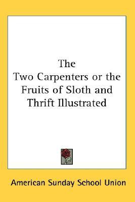 The Two Carpenters or the Fruits of Sloth and Thrift Illustrated(English, Paperback, American Sunday School Union)