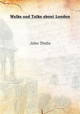 Walks And Talks About London 1865(English, Hardcover, John Timbs)
