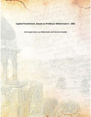 Capital Punishment, Based on Professor Mittermaier's 1865(English, Paperback, Carl Joseph Anton von Mittermaier, Karl Heinrich Schaible)