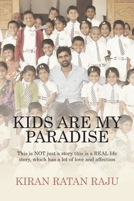 Kids are My Paradise  - This is NOT just a story this is a REAL life story, which has a lot of love and affection(English, Paperback, Kiran Ratan Raju)