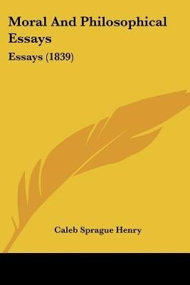 Moral And Philosophical Essays(English, Paperback, Henry Caleb Sprague)