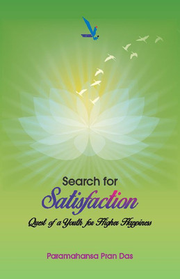Search for Satisfaction - Quest of youth for Higher Happiness(English, Paperback, Paramahansa Pran Das)