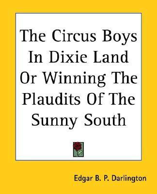The Circus Boys In Dixie Land Or Winning The Plaudits Of The Sunny South(English, Paperback, Darlington Edgar B. P.)