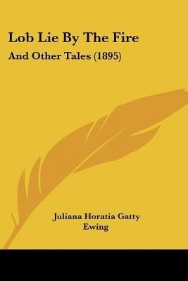Lob Lie By The Fire(English, Paperback, Ewing Juliana Horatia Gatty)