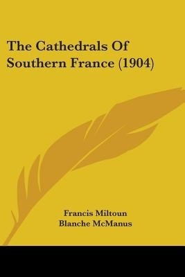 The Cathedrals Of Southern France (1904)(English, Paperback, Miltoun Francis)
