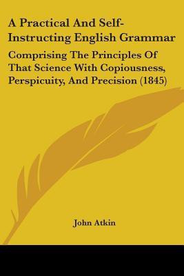 A Practical And Self-Instructing English Grammar(English, Paperback, Atkin John)