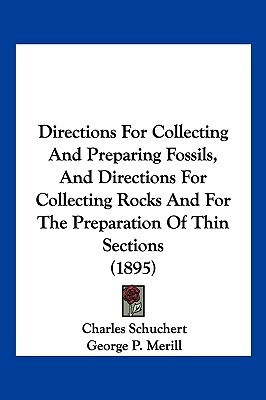 Directions For Collecting And Preparing Fossils, And Directions For Collecting Rocks And For The Preparation Of Thin Sections (1895)(English, Paperback, Schuchert Charles)