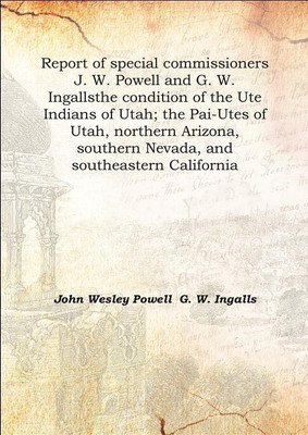 Report of special commissioners J. W. Powell and G. W. Ingallsthe condition of the Ute Indians of Utah; the Pai-Utes of Utah, no(English, Hardcover, John Wesley Powell G. W. Ingalls)