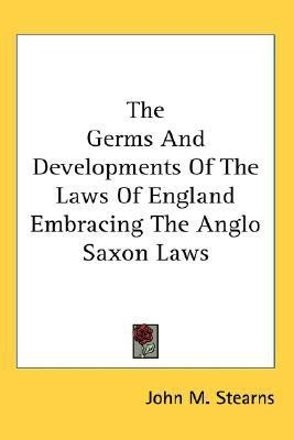 The Germs And Developments Of The Laws Of England Embracing The Anglo Saxon Laws(English, Paperback, Stearns John M)