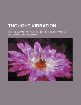 Thought Vibration; or, the Law of Attraction in the Thought World(English, Paperback, Atkinson William Walker)