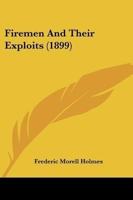 Firemen And Their Exploits (1899)(English, Paperback, Holmes Frederic Morell)