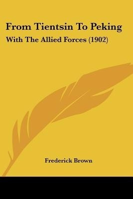 From Tientsin To Peking(English, Paperback, Brown Frederick Professor)