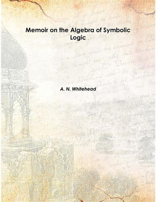 Memoir on the Algebra of Symbolic Logic Vol: 23 1901 [Hardcover](English, Hardcover, A. N. Whitehead)