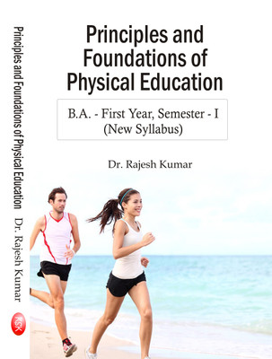 Principles and foundations of Physical Education-B.A- First Year, Semester-I-(New Syllabus)(English, Paperback, Dr. Rajesh Kumar)
